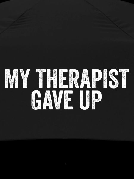 My therapist gave up
