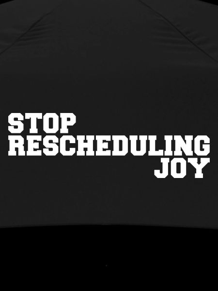 Stop Rescheduling Joy