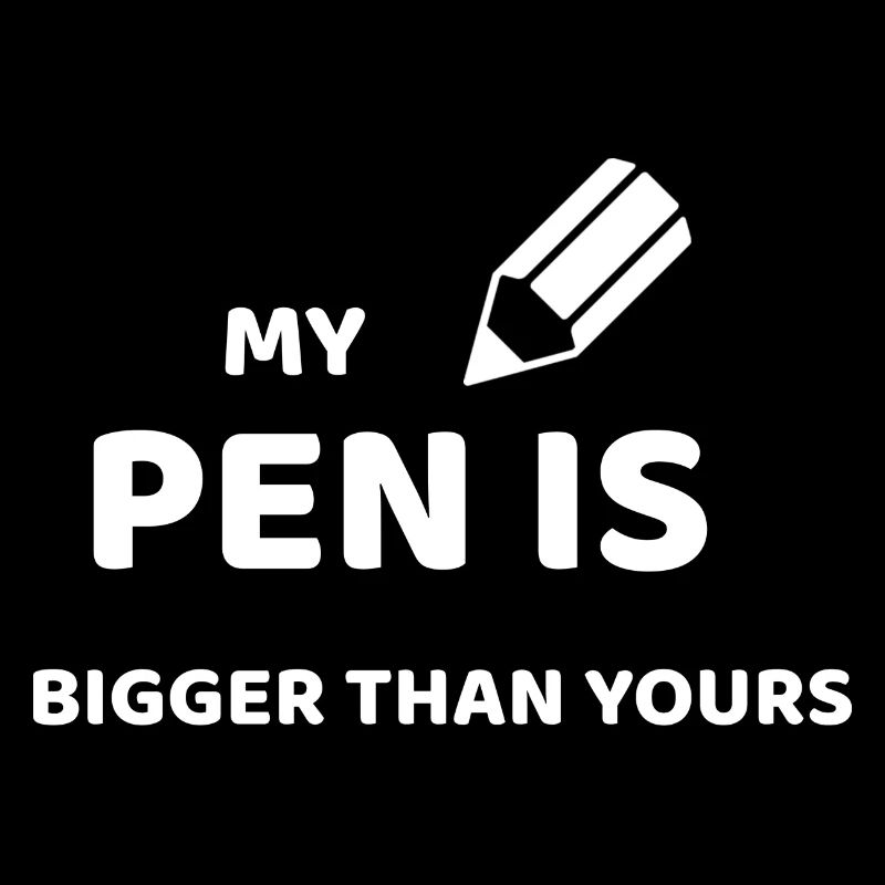 MY PEN IS BIGGER THAN YOURS
