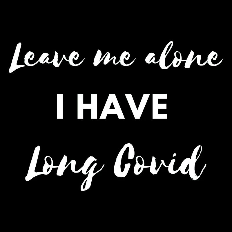 leave me alone i have longcovid Corona Virus Krank