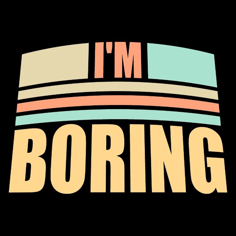 I'm Boring I'm Boring Funny Saying Joke