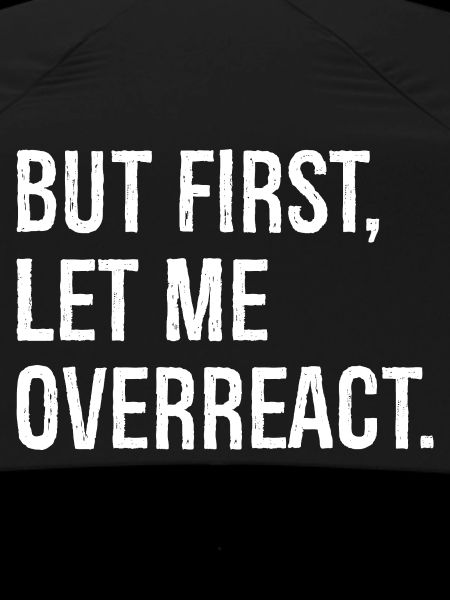 but first let me overreact