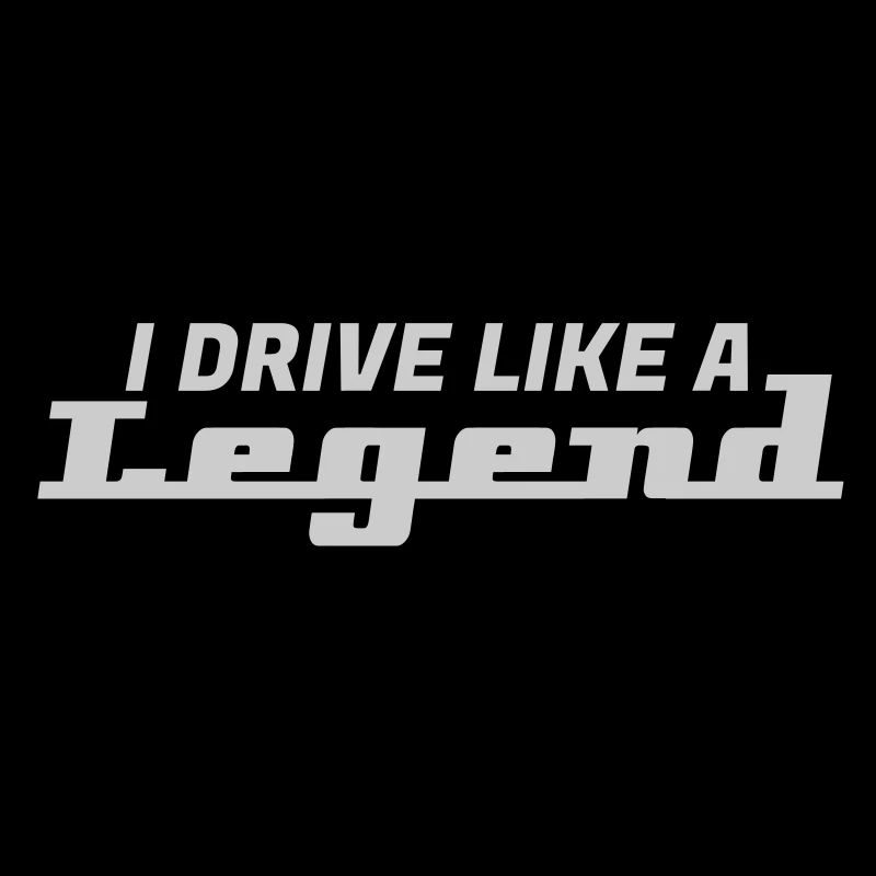 I drive like a legend