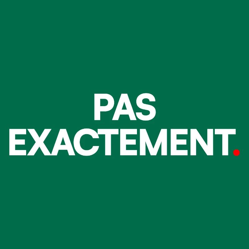 Pas exactement