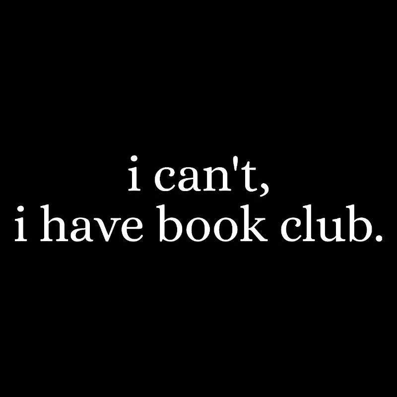I Cant I Have Book Club Funny Reader Quote