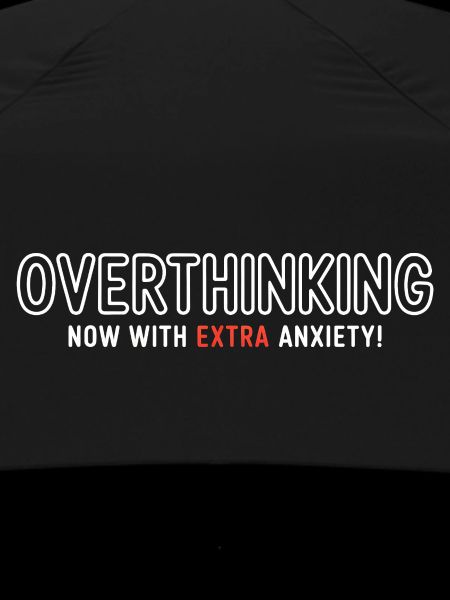 Overthinking, now with extra Anxiety! 