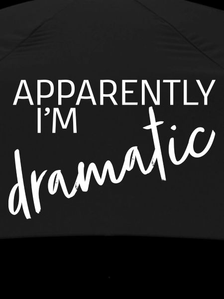 Apparently I'm dramatic
