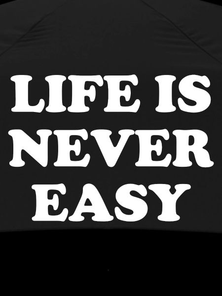 Life Is Never Easy