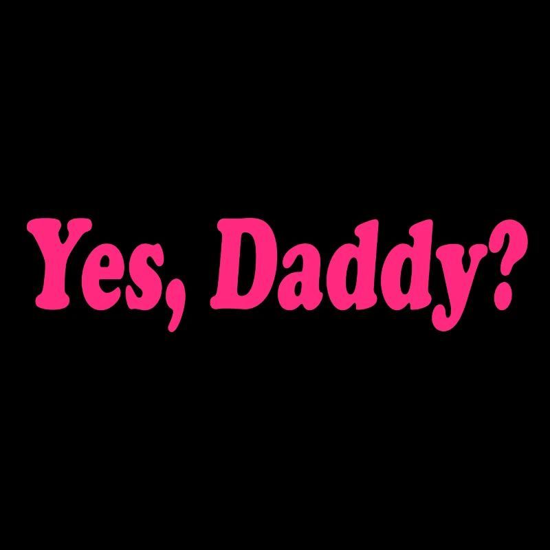 Yes daddy