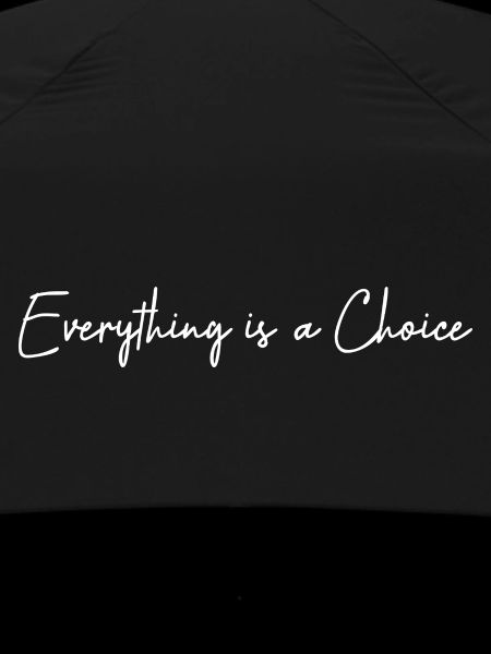 Everything is a choice