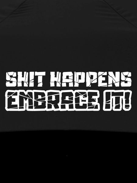 Shit happens embrace it