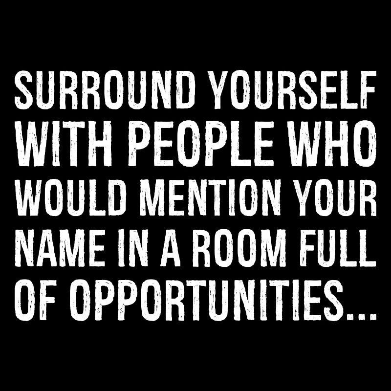 surround yourself with people who would mention