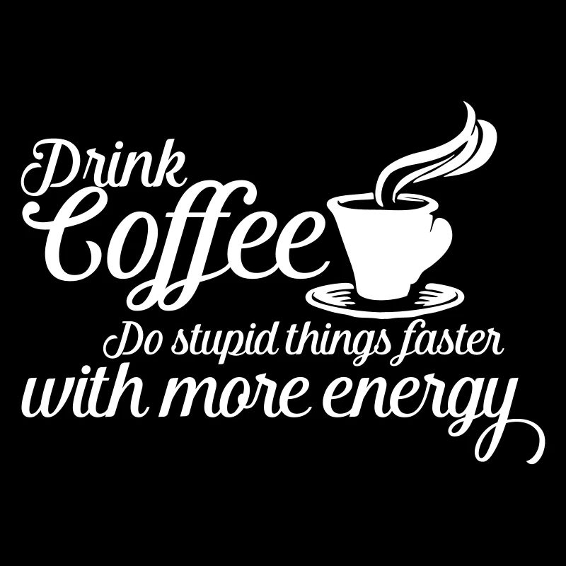 Drink Coffee Do Stupid Things - Funny Quote