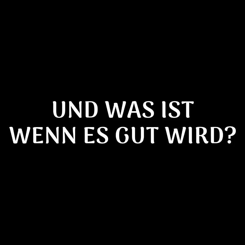 Und was ist wenn es gut wird? Zuversicht Spruch