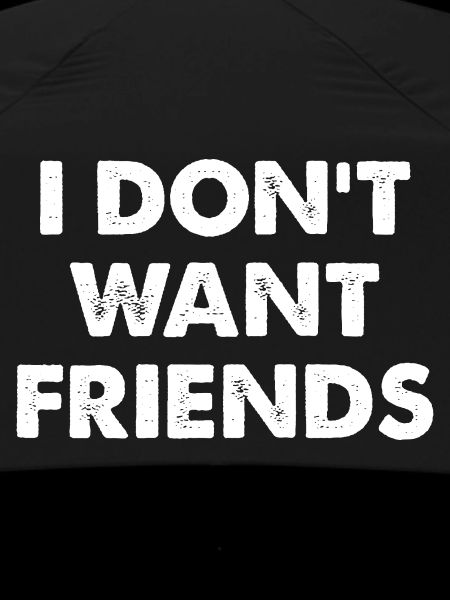 I DON'T WANT FRIENDS