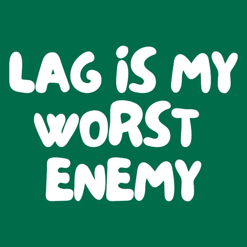 Lag is my worst enemy
