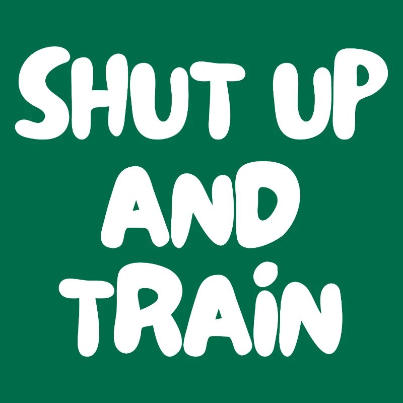 shut up and train