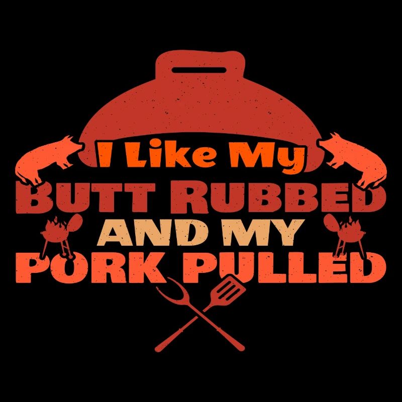 I like my Butt rubbed and my Pork pulled