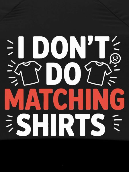 I don't make matching shirts