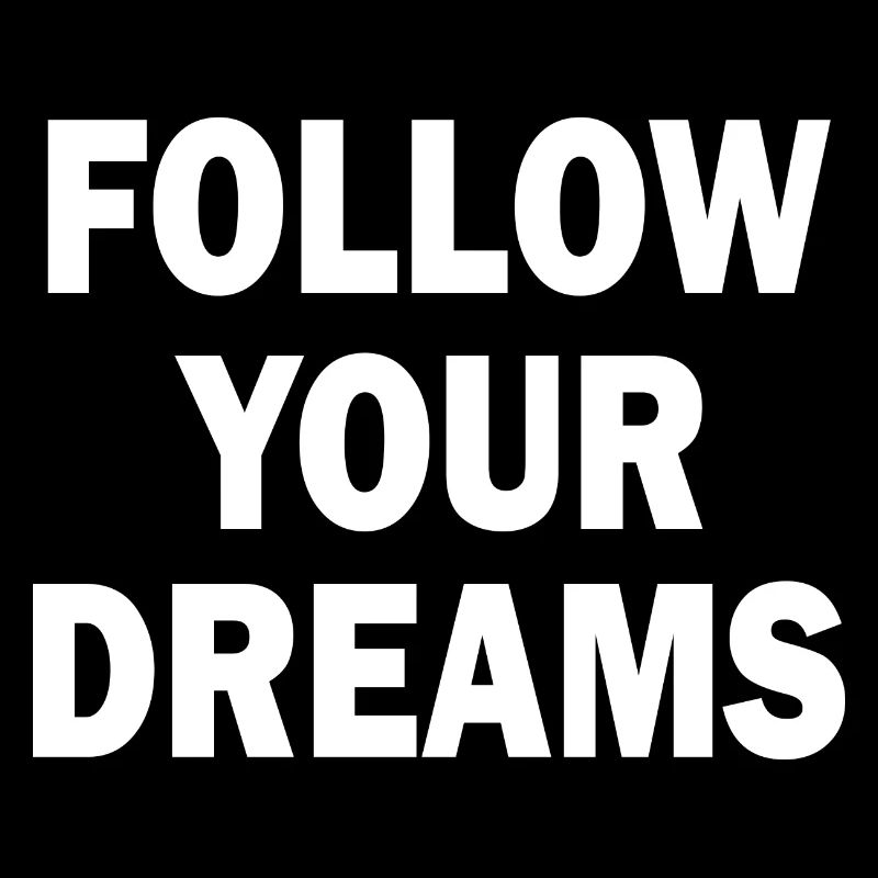 follow your dreams