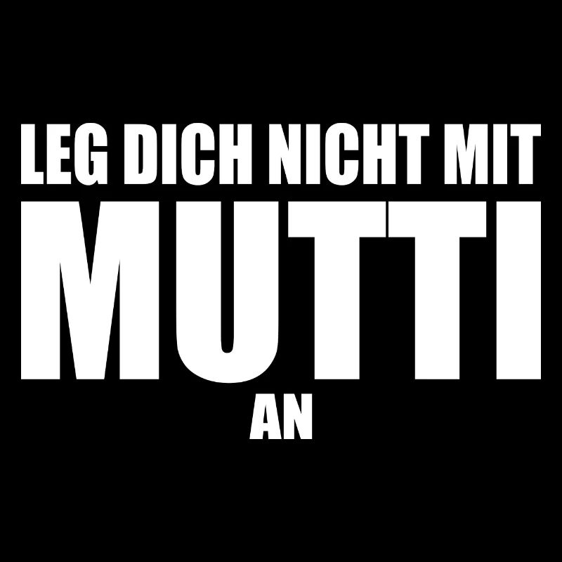 Leg dich nicht mit mutti an