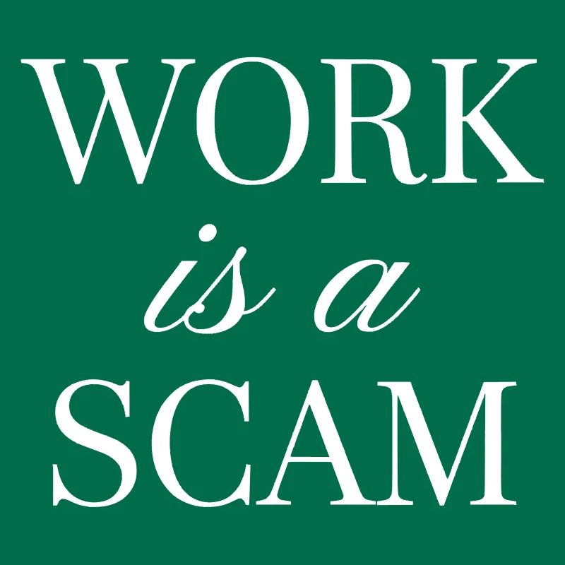 Work is a Scam - Antiwork Quote