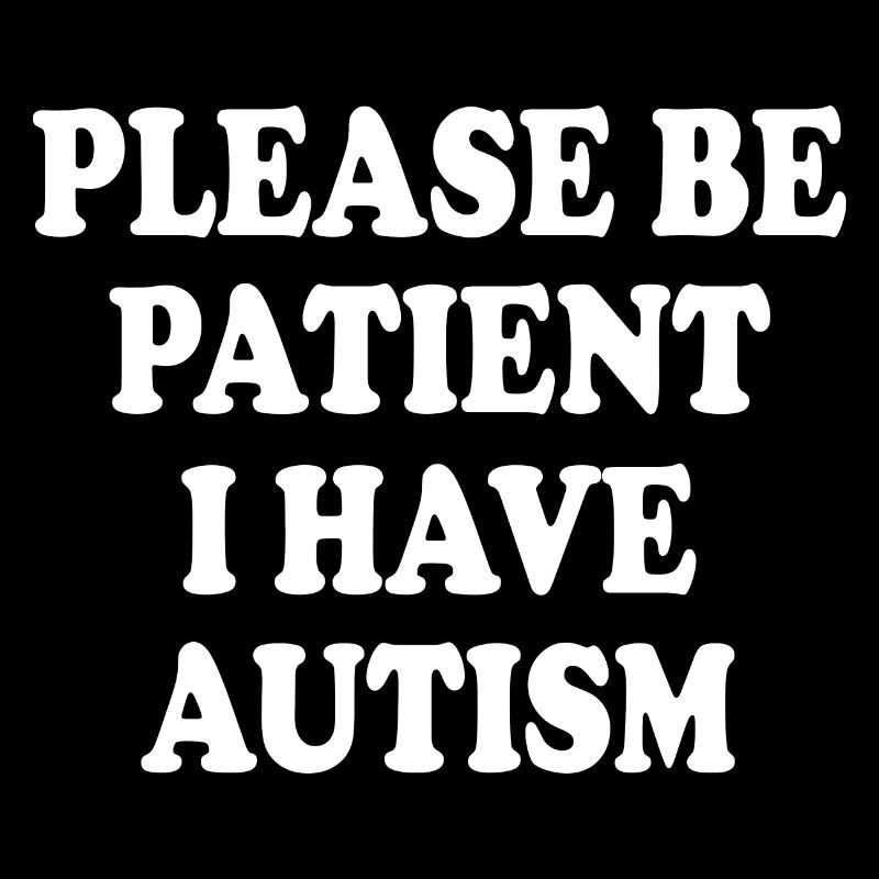 please be patient i have autism