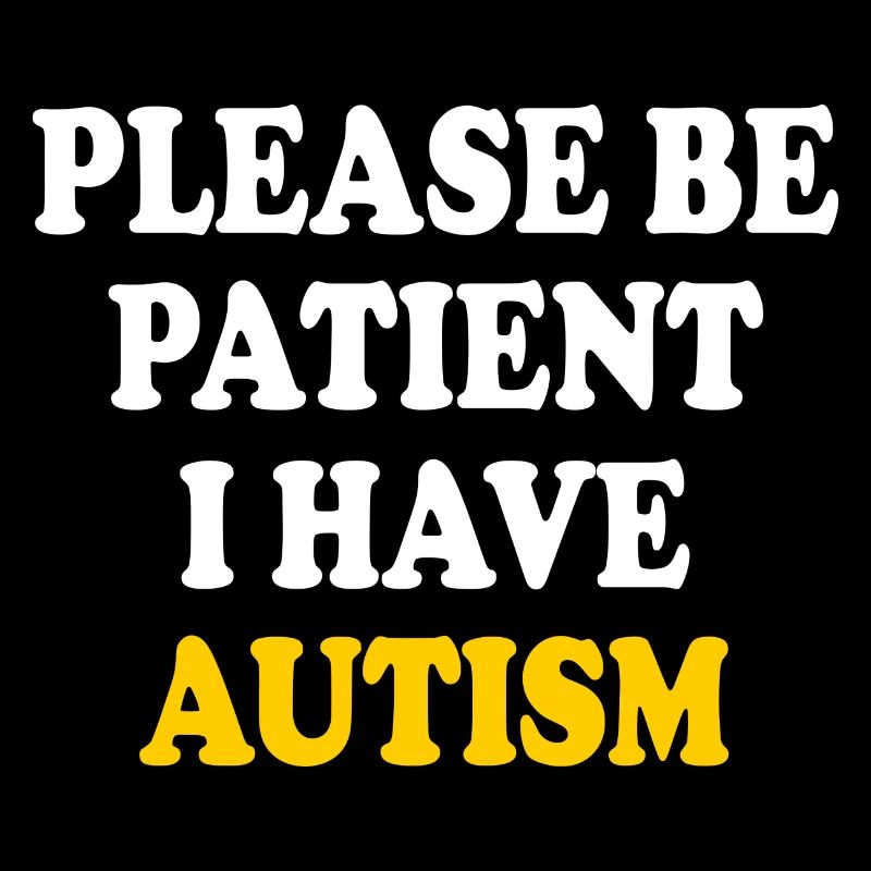 please be patient i have autism