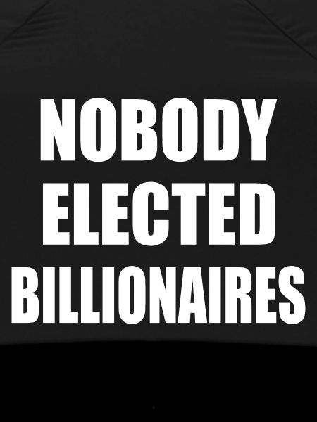 nobody elected billionaires