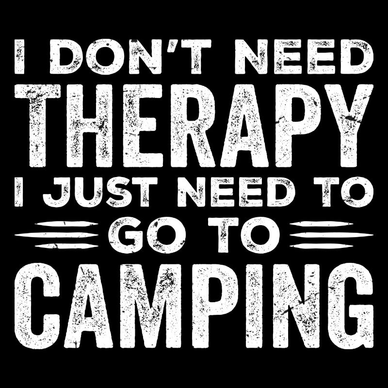 I Don't Need Therapy I Just Need To Go Camping