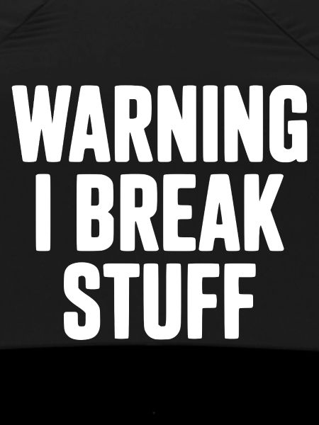 Warning I Break Stuff