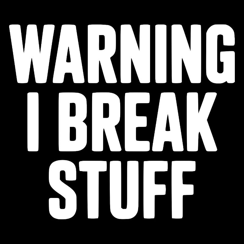 Warning I Break Stuff