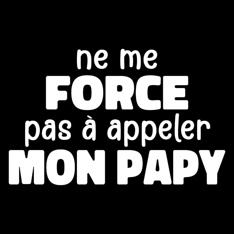 Ne Me Force Pas à Appeler Mon Papy