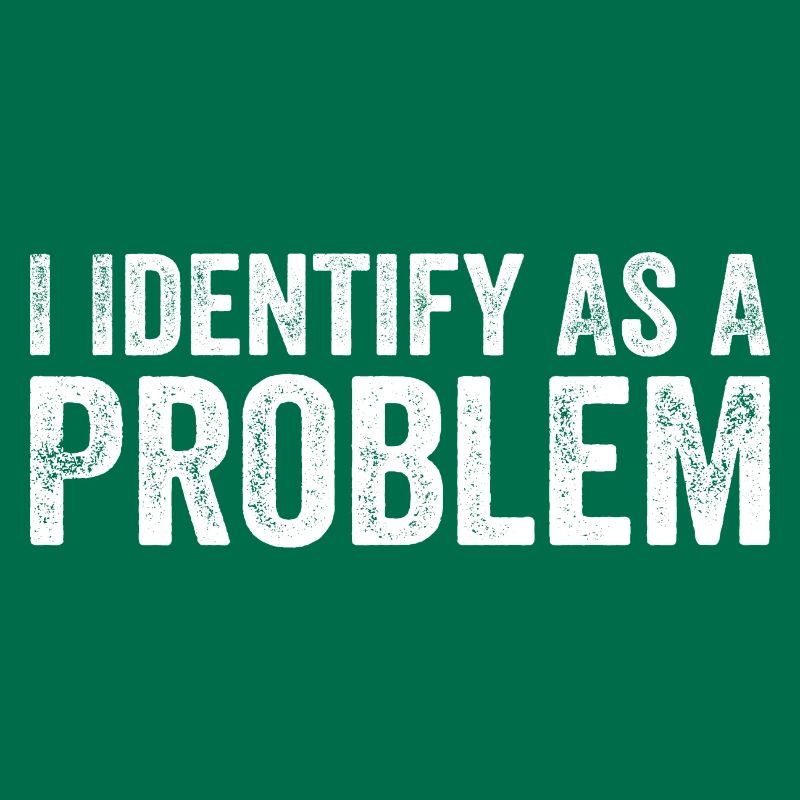 I Identify As A Problem