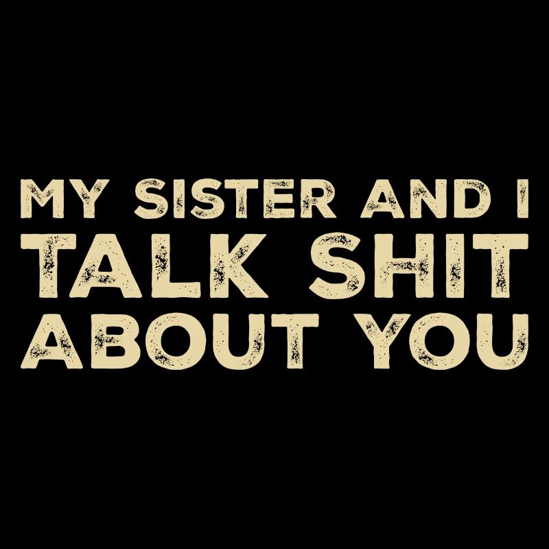 Meine Schwester und ich reden Scheiße über dich