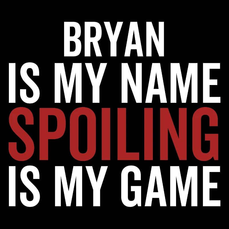 Bryan is My Name Spoiling is My Game