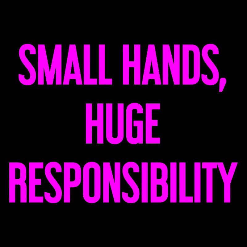 Small Hands, Huge Responsibility Parent Saying