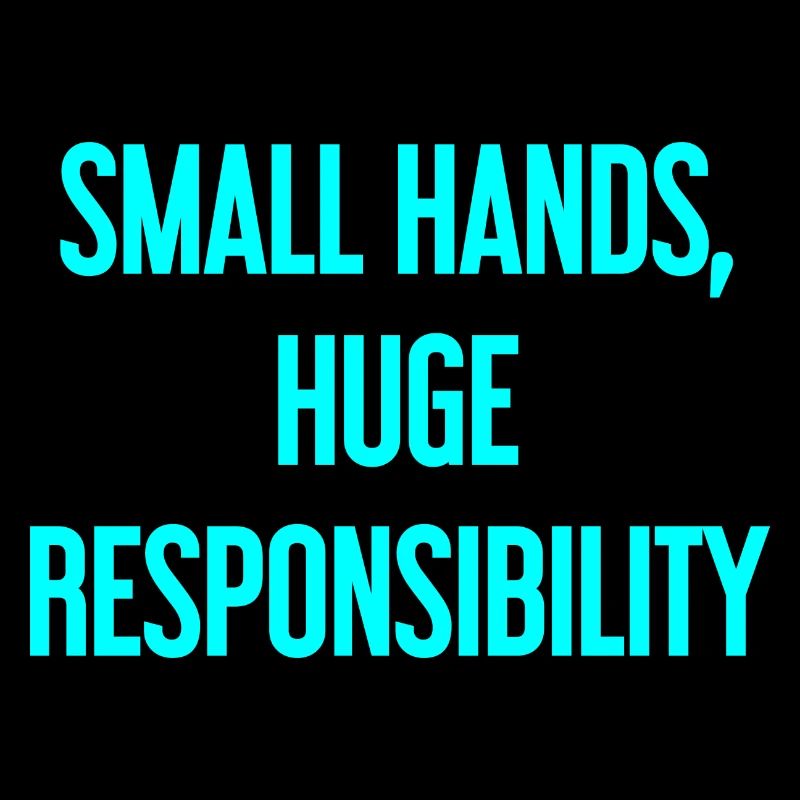 Small Hands, Huge Responsibility Parent Saying