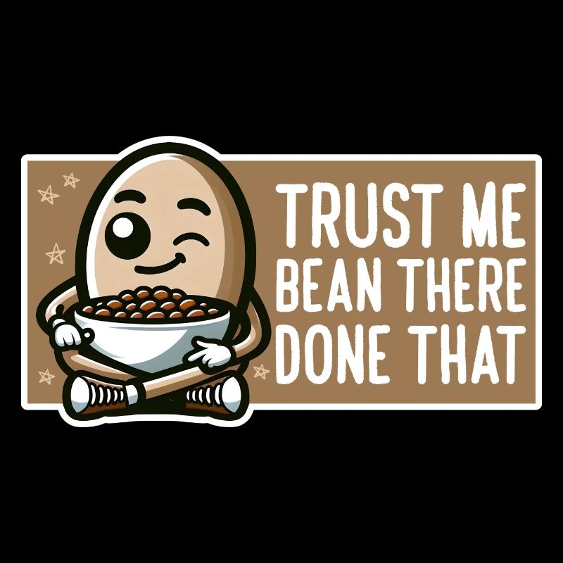 TRUST ME BEAN THERE DONE THAT