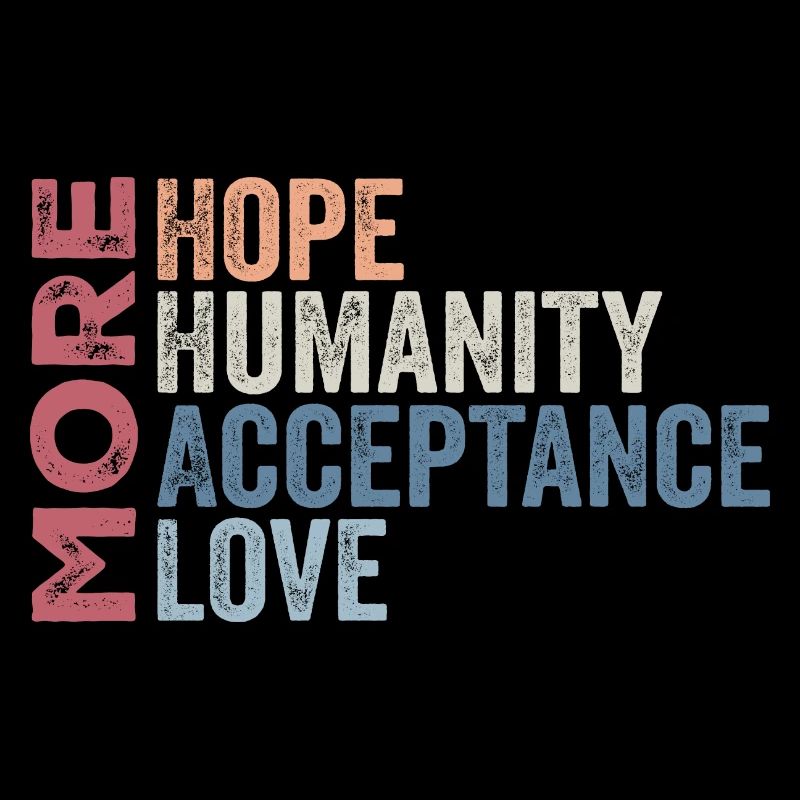 More Hope, More Humanity More Acceptance More Love