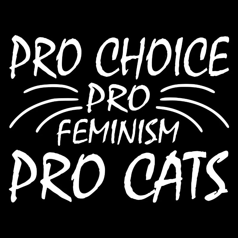Pro choice pro feminism pro cats