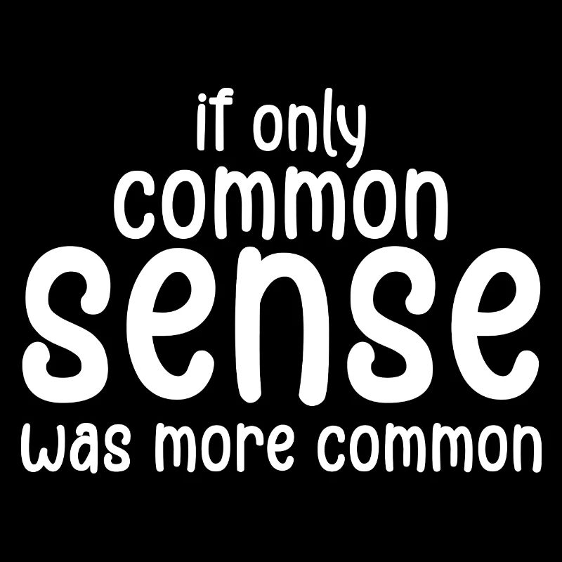 if only common sense was more common