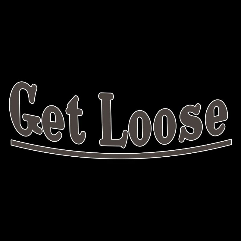 Get loose