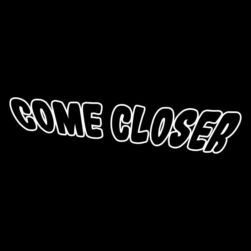Come closer
