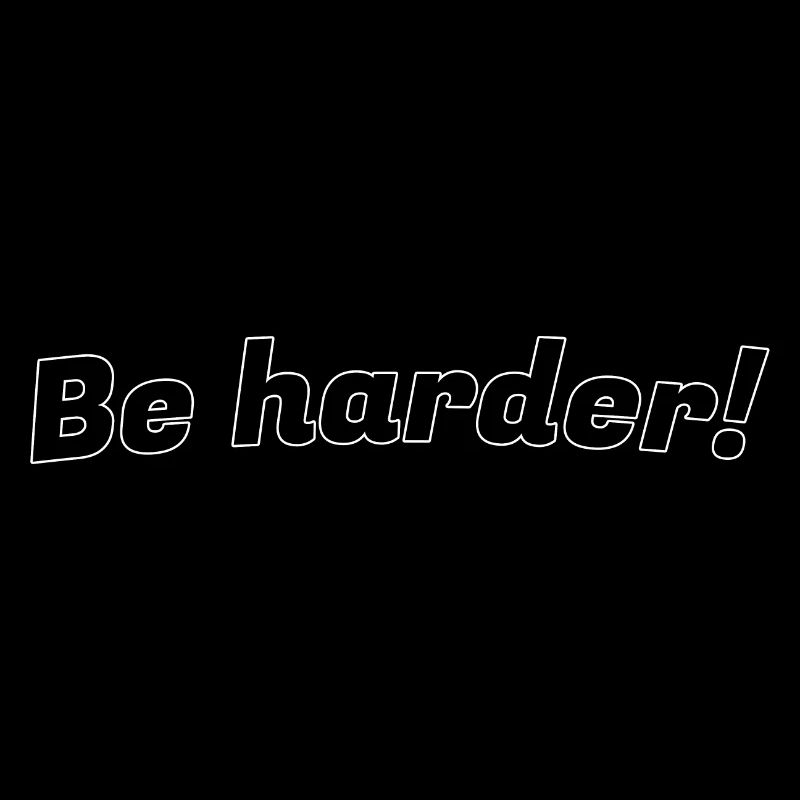 Be harder