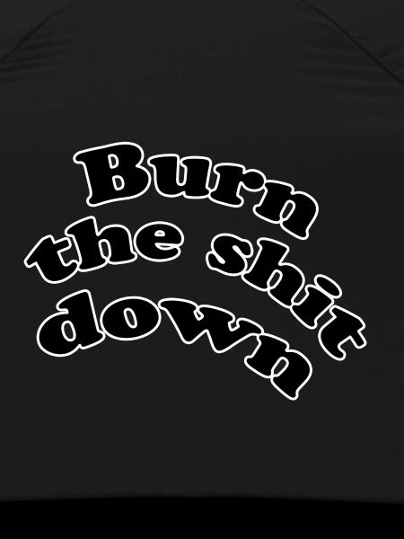 Burn the shit down