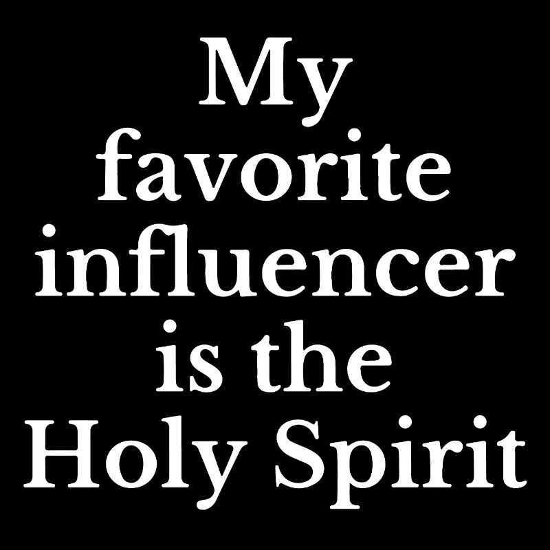 My favorite influencer is the Holy Spirit