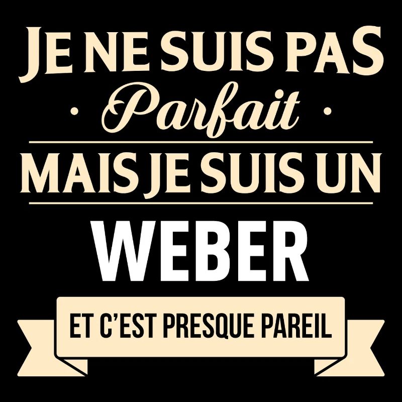 Je Ne Suis Pas Parfait Mais Je Suis Un Weber Et...