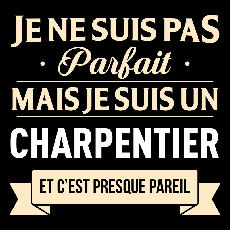 Je Ne Suis Pas Parfait Mais Je Suis Un Charpent...