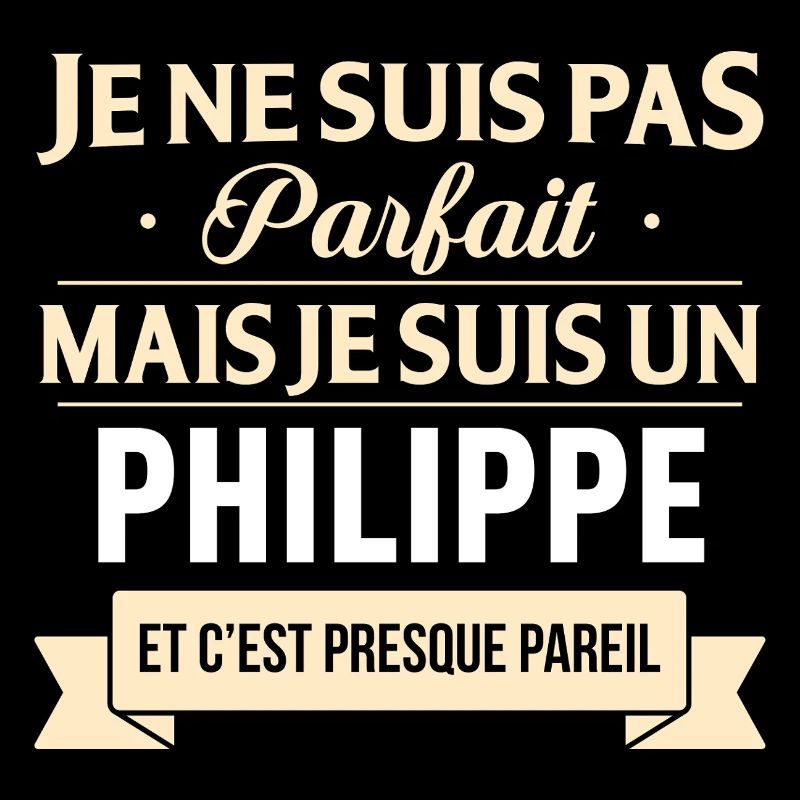 Je Ne Suis Pas Parfait Mais Je Suis Un Philippe...